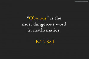 Obvious Is The Most Dangerous Word In Mathematics- E.T.Bell
