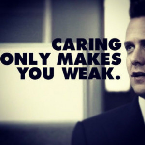 Caring Only Makes You Weak” Harvey Specter- Suits (USA Network)