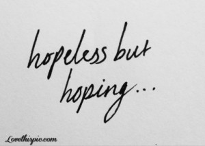 hopeless but hoping