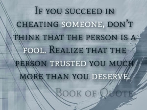 ... Fool. Realize that the person Trusted you much more than you deserve