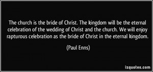The church is the bride of Christ. The kingdom will be the eternal ...