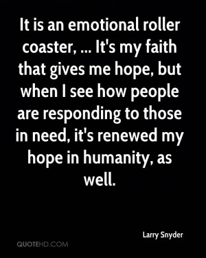 It is an emotional roller coaster, ... It's my faith that gives me ...
