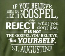 ... like, it is not the Gospel you believe, but yourself. ~ St. Augustine