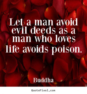 Buddha poster quote - Let a man avoid evil deeds as a man who loves ...