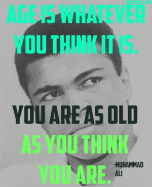 Age Is Whatever You Think It Is - Age Quote