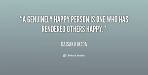 genuinely happy person is one who has rendered others happy.”