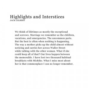 Highlights and Interstices, Jack Gilbert (via helplesslyamazed)