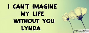 Can't Imagine My Life Without You Profile Facebook Covers