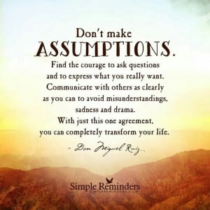 Assumptions about someone are usually never correct!