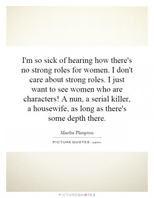 so sick of hearing how there's no strong roles for women. I don't ...