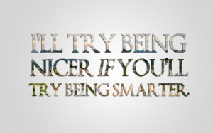 ll try being nicer if you'll try being smarter.