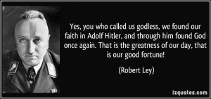godless, we found our faith in Adolf Hitler, and through him found God ...