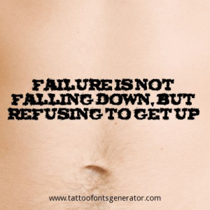 Tattoo Quote Of The Day Failure Is Not Falling Down But Refusing To