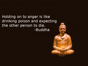Holding on to anger is like drinking poison and expecting the other ...