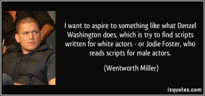 want to aspire to something like what Denzel Washington does, which ...
