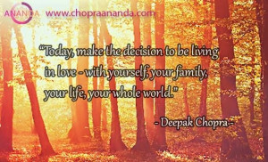... yourself, your family, your life, your whole world. ~Deepak Chopra