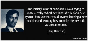 And initially, a lot of companies avoid trying to make a really ...