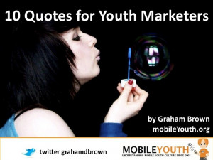 Graham Brown mobileYouth) 10 Quotes for Youth Marketers
