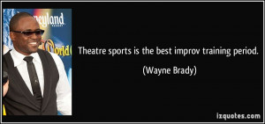 Theatre sports is the best improv training period. - Wayne Brady