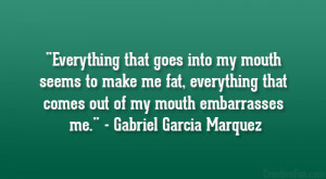 ... make me fat, everything that comes out of my mouth embarrasses me