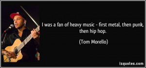 was a fan of heavy music - first metal, then punk, then hip hop ...