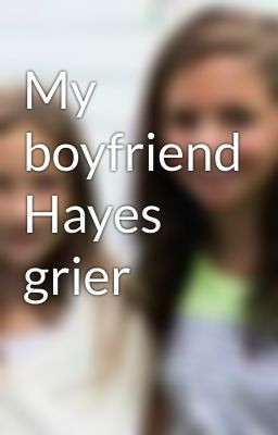 My boyfriend Hayes grier