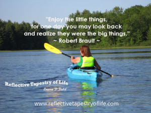 Enjoy the little things, for one day you may look back and realize ...