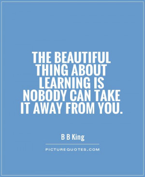 ... about learning is nobody can take it away from you. Picture Quote #1
