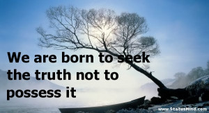 ... the truth not to possess it - Heinrich Mann Quotes - StatusMind.com
