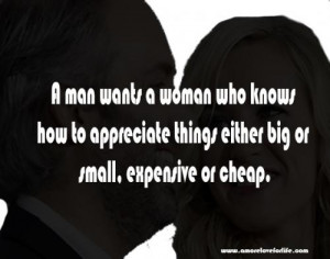 man wants a woman who knows how to appreciate things either big or ...