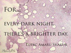 for every dark night there s a brighter day tupac amaru shakur
