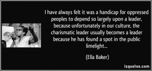 ... because he has found a spot in the public limelight... - Ella Baker