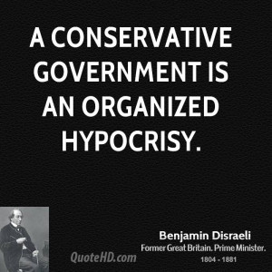 Conservative Government is an organized hypocrisy.