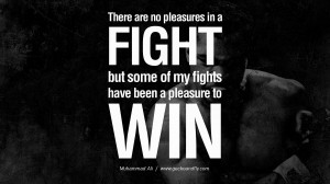 ... but some of my fights have been a pleasure to win. – Muhammad Ali