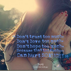 Don\'t trust too much. Don\'t love too much. Don\'t hope too much ...