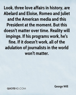 Look, three love affairs in history, are Abelard and Eloise, Romeo and ...