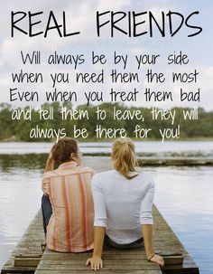 will always be by your side when you need them the most. Even when you ...