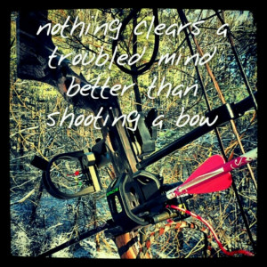 Nothing clears a troubled mind better than shooting a bow