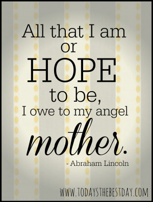 all that i am or hope to be i owe to my angel mother abraham