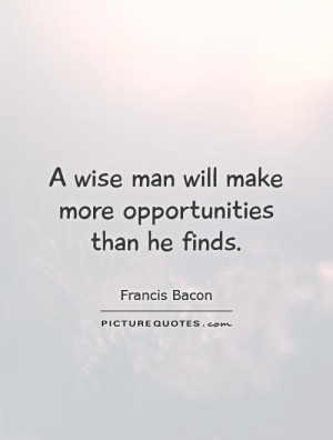 Wise Quotes Opportunity Quotes Wise Man Quotes Francis Bacon Quotes