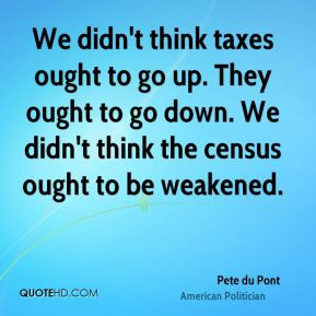 pete-du-pont-pete-du-pont-we-didnt-think-taxes-ought-to-go-up-they.jpg