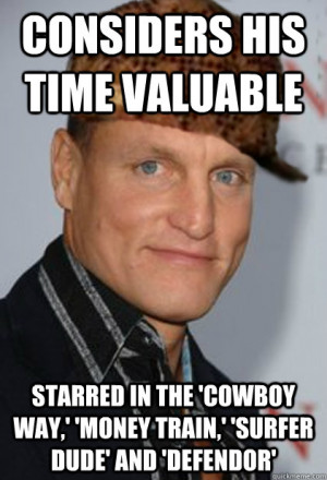 Scumbag Woody - considers his time valuable starred in the cowboy way ...