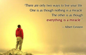 There are only two ways to live your life one is as though nothing is ...