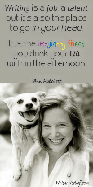 Quotes For Writers: Ann Patchett.....Writer's Relief