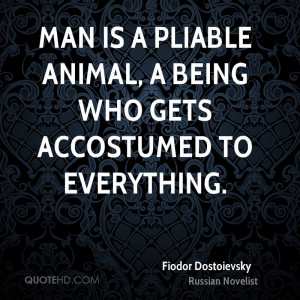 ... pliable animal a being who gets accostuumed to everything animal quote