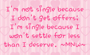 ... single because I won't settle for less than I deserve. ~MNW