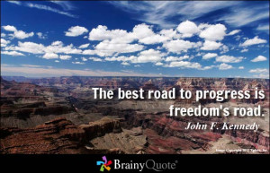 The best road to progress is freedom's road.