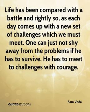 Life has been compared with a battle and rightly so, as each day comes ...