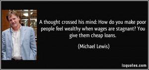 ... when wages are stagnant? You give them cheap loans. - Michael Lewis