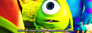 You’re the scariest bunch of monsters I have ever met. Don’t let ...
